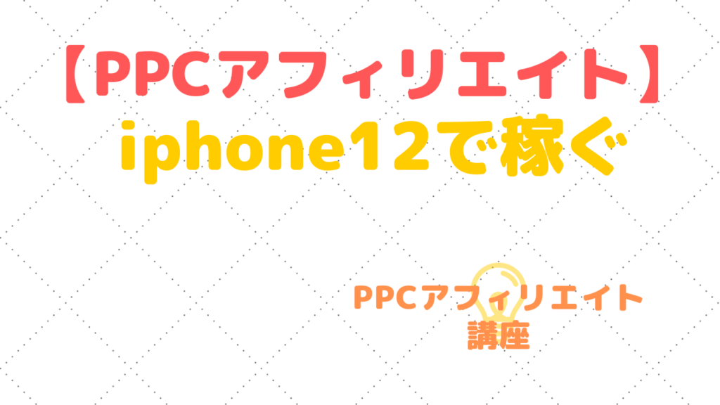 iphone12で稼ぐ byアフィリエイト