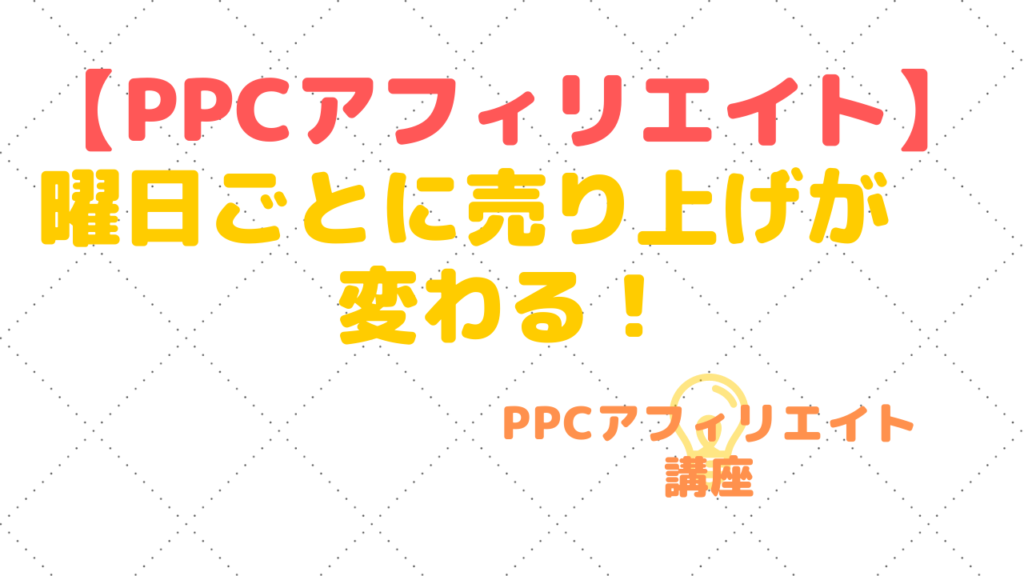 【PPCアフィリエイト】曜日ごとに売り上げが変わる!